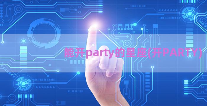 能开party的星座(开PARTY)